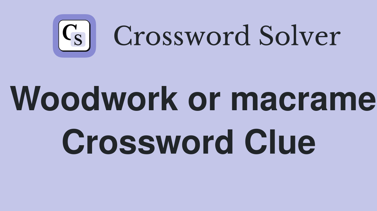 Woodwork or macrame Crossword Clue