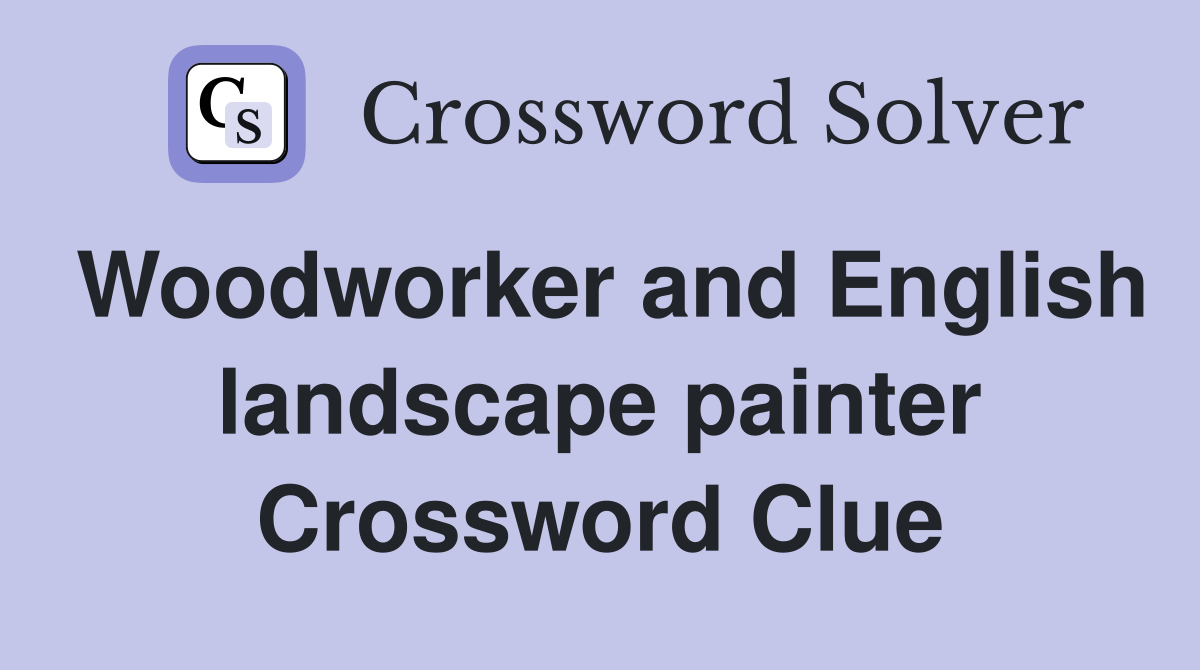 Woodworker and English landscape painter Crossword Clue