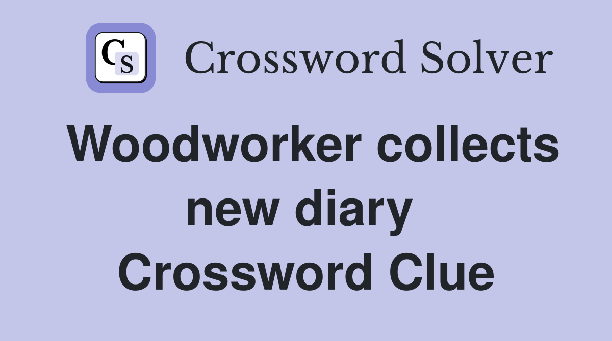 Woodworker collects new diary  Crossword Clue