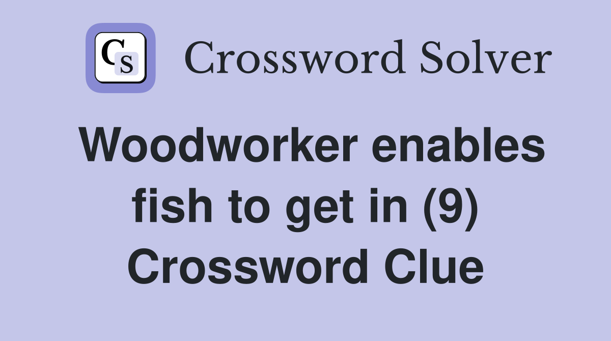 Woodworker enables fish to get in (9) Crossword Clue