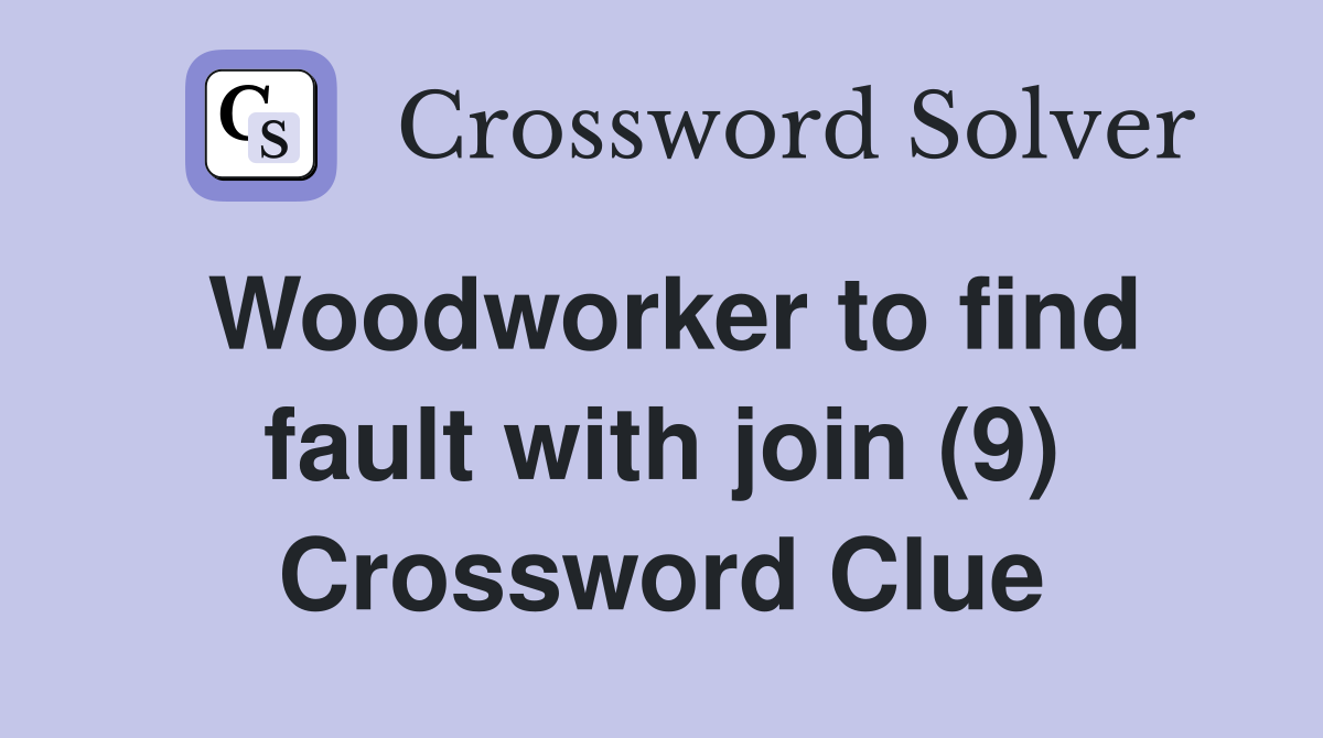 Woodworker to find fault with join (9) Crossword Clue