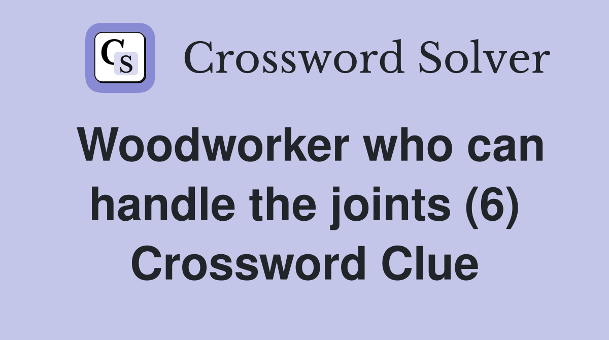 Woodworker who can handle the joints (6) Crossword Clue