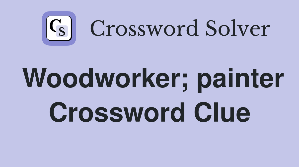 Woodworker; painter Crossword Clue