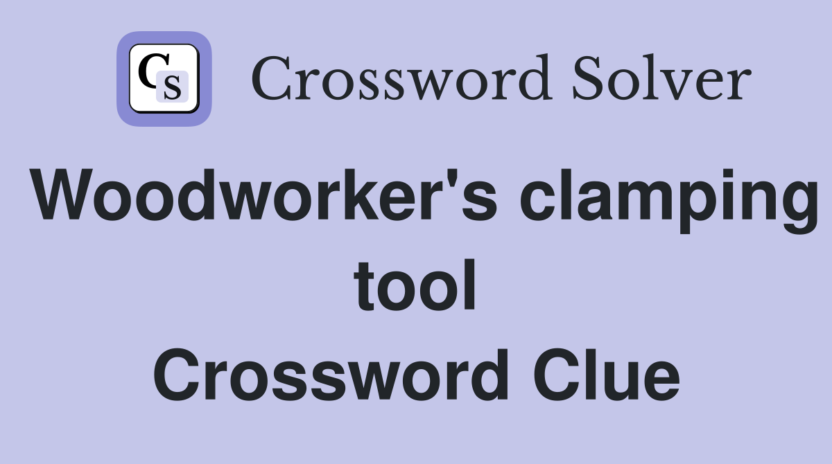 Woodworker's clamping tool Crossword Clue