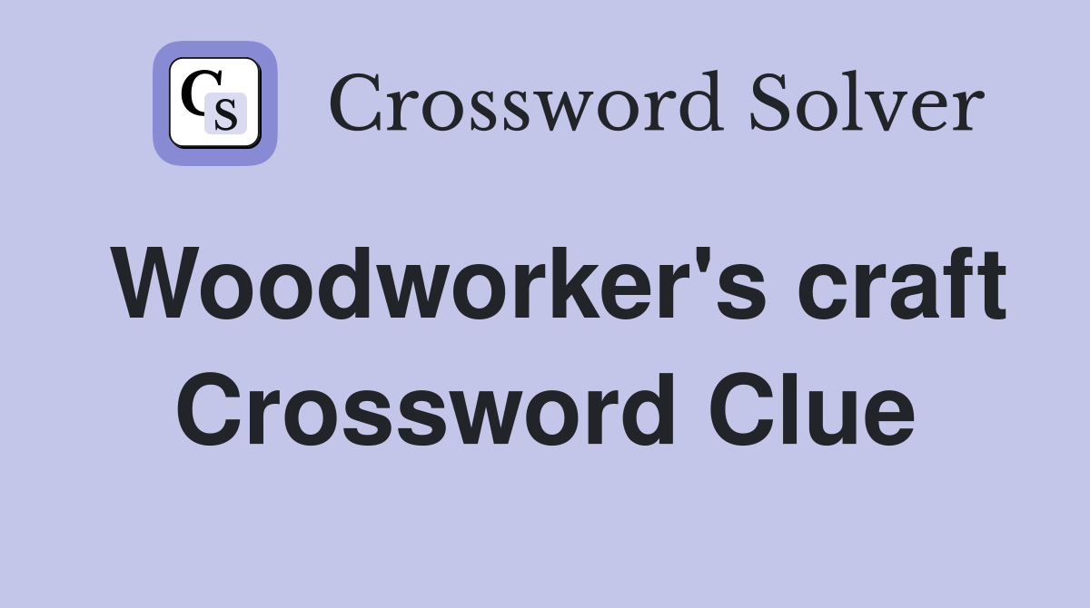 Woodworker's craft Crossword Clue