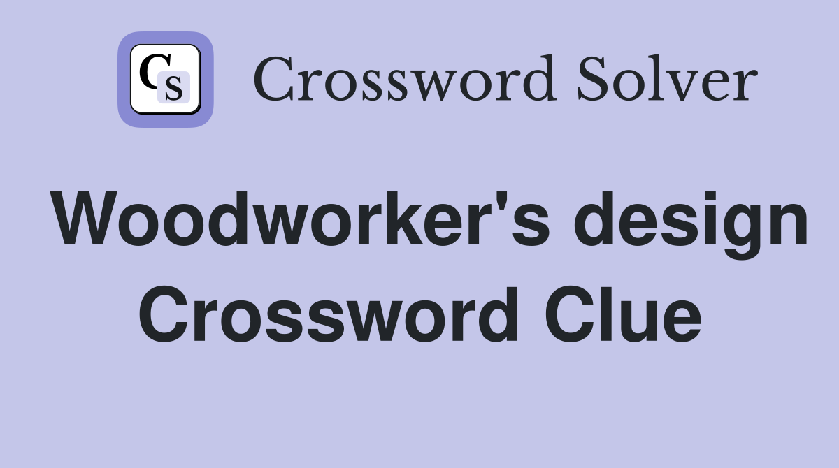 Woodworker's design Crossword Clue