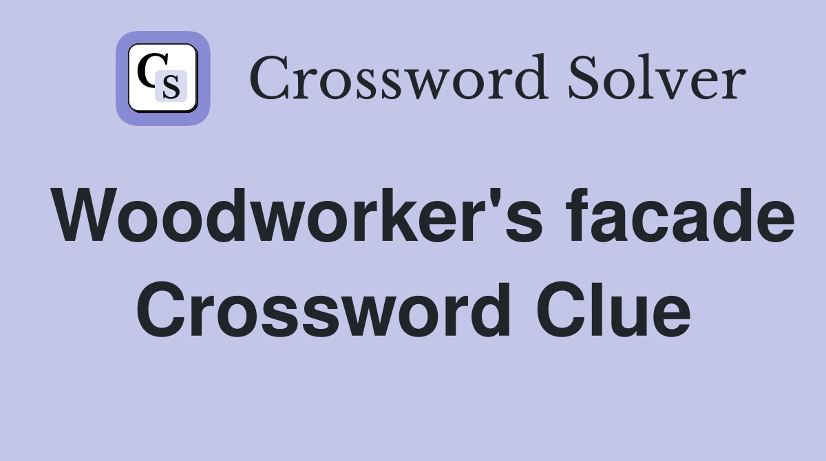 Woodworker's facade Crossword Clue