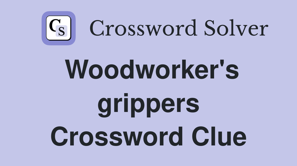 Woodworker's grippers Crossword Clue