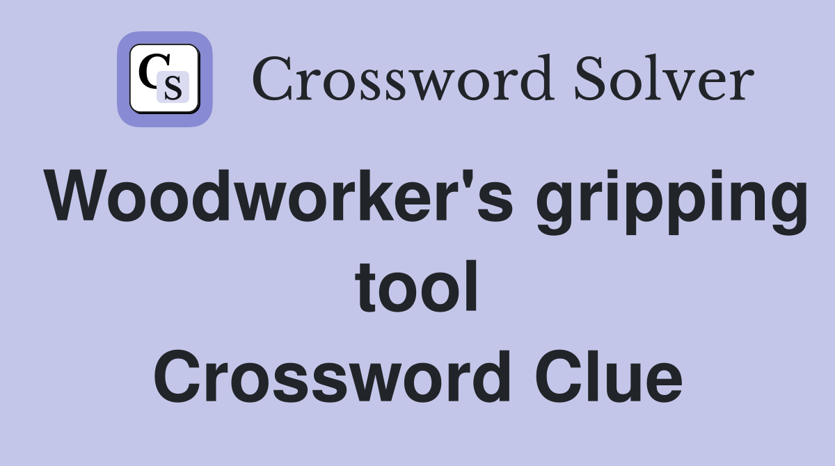 Woodworker's gripping tool Crossword Clue