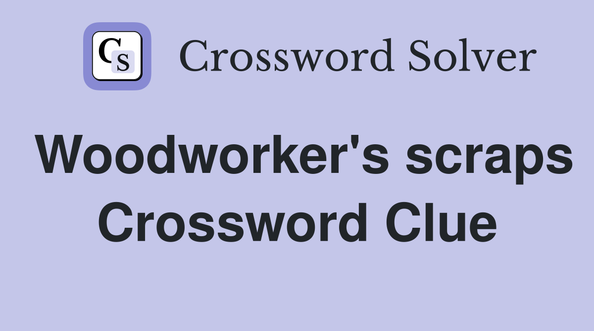 Woodworker's scraps Crossword Clue