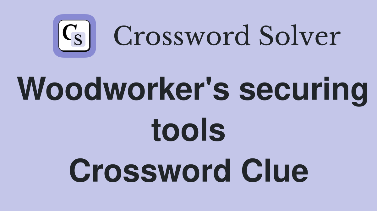 Woodworker's securing tools Crossword Clue