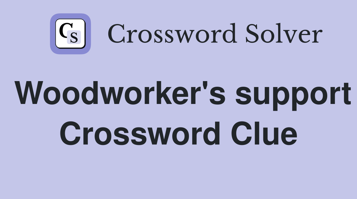 Woodworker's support Crossword Clue