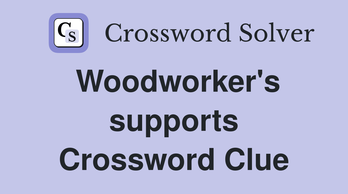 Woodworker's supports Crossword Clue