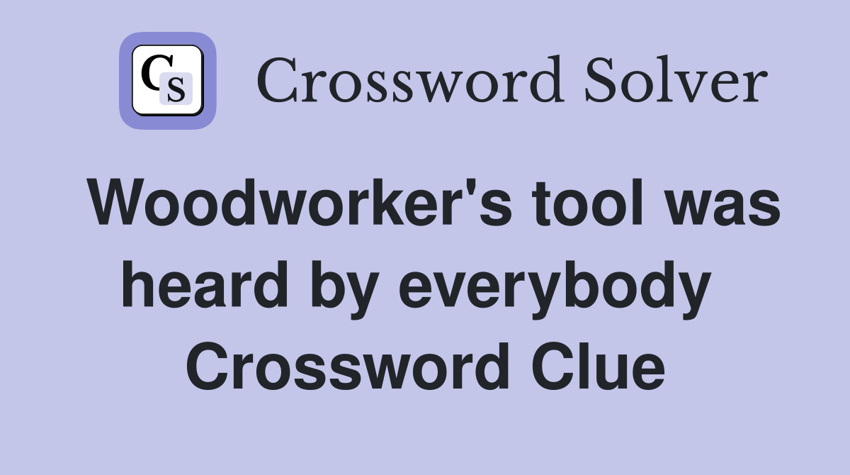 Woodworker's tool was heard by everybody  Crossword Clue