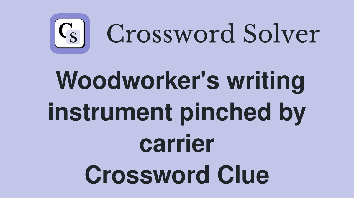 Woodworker's writing instrument pinched by carrier Crossword Clue