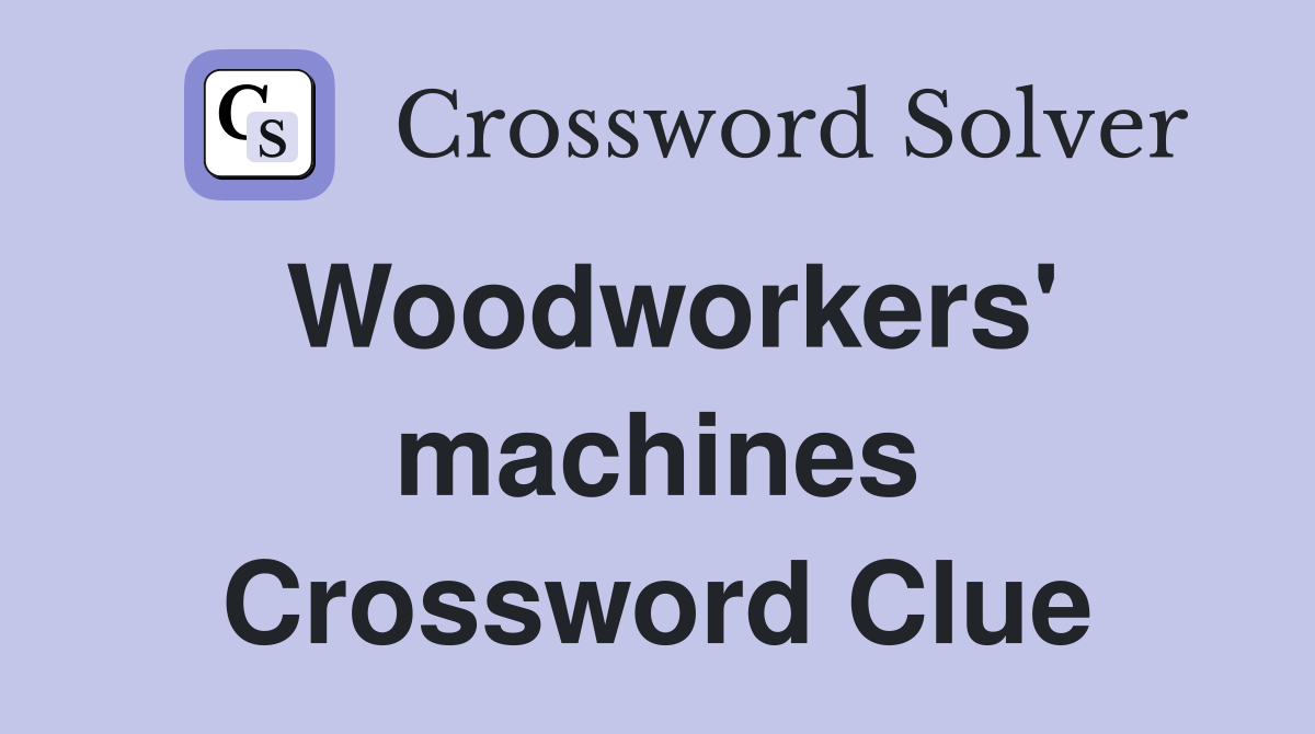 Woodworkers' machines Crossword Clue