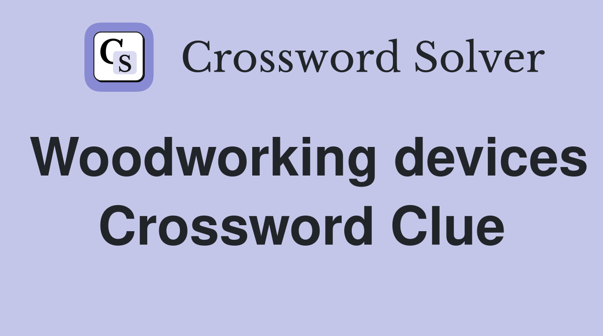 Woodworking devices Crossword Clue