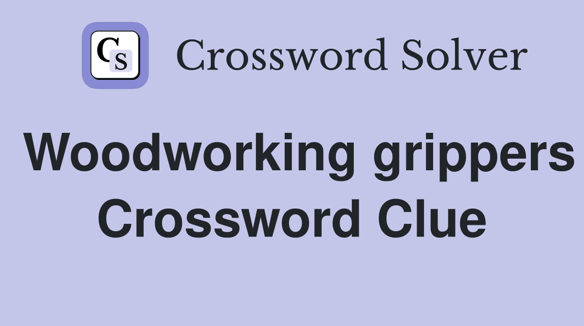 Woodworking grippers Crossword Clue