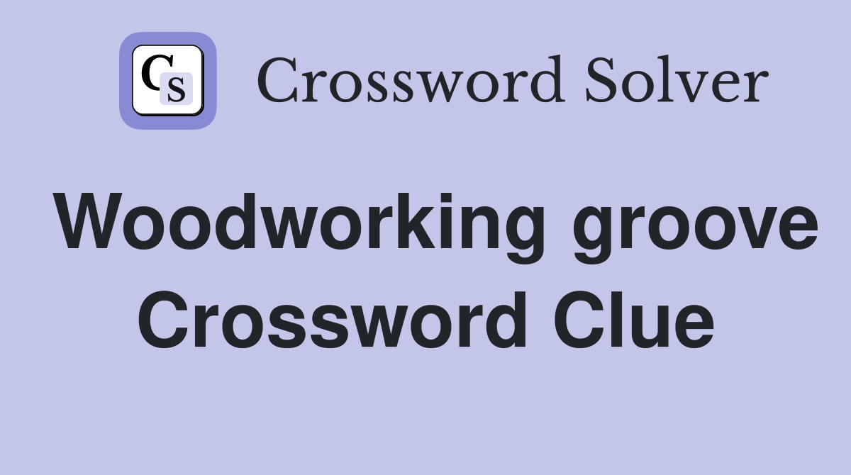 Woodworking groove Crossword Clue
