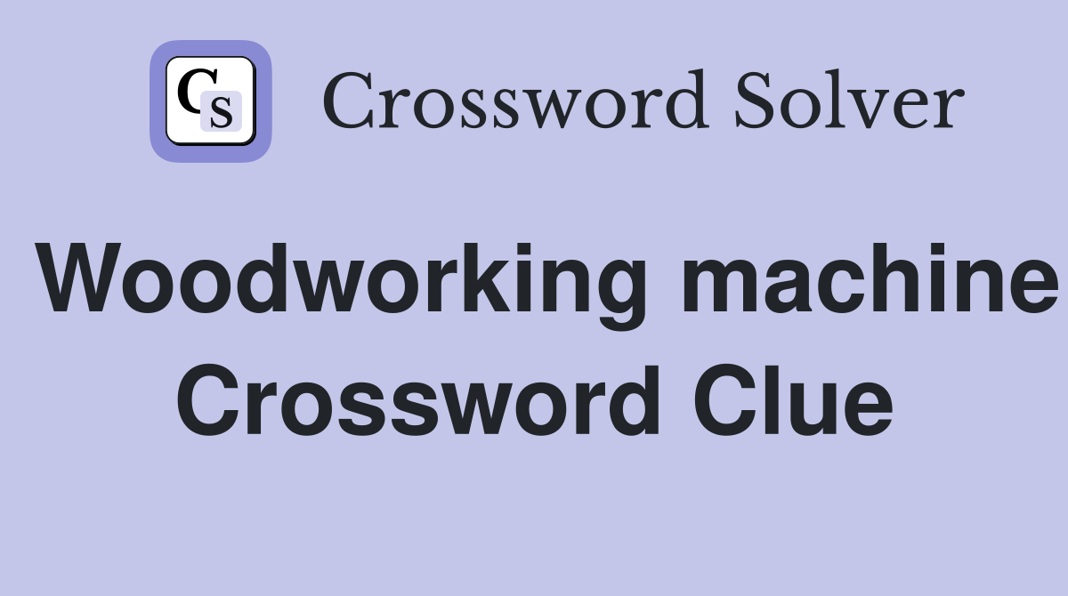 Woodworking machine Crossword Clue