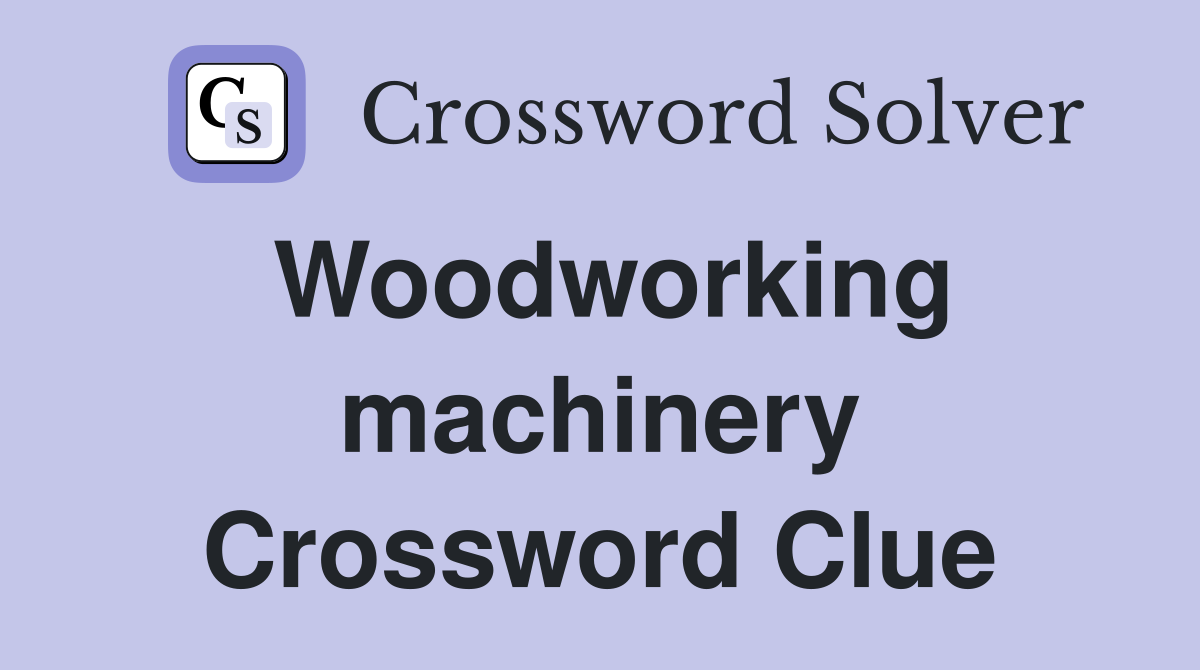Woodworking machinery Crossword Clue