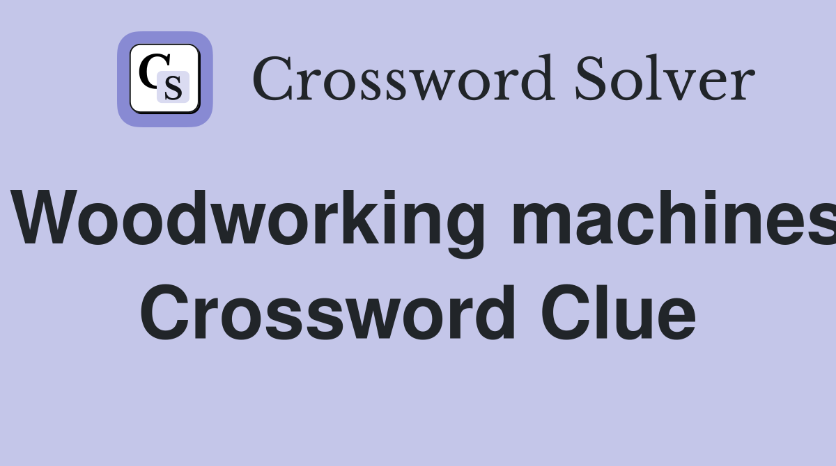 Woodworking machines Crossword Clue