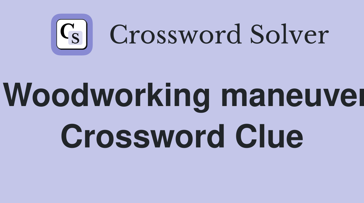 Woodworking maneuver Crossword Clue