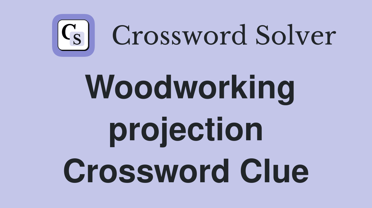 Woodworking projection Crossword Clue
