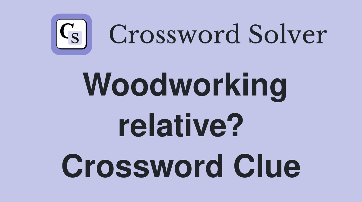 Woodworking relative? Crossword Clue