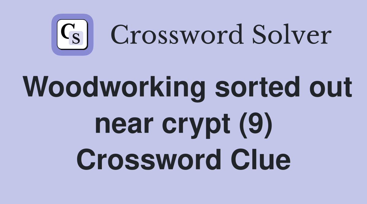 Woodworking sorted out near crypt (9) Crossword Clue