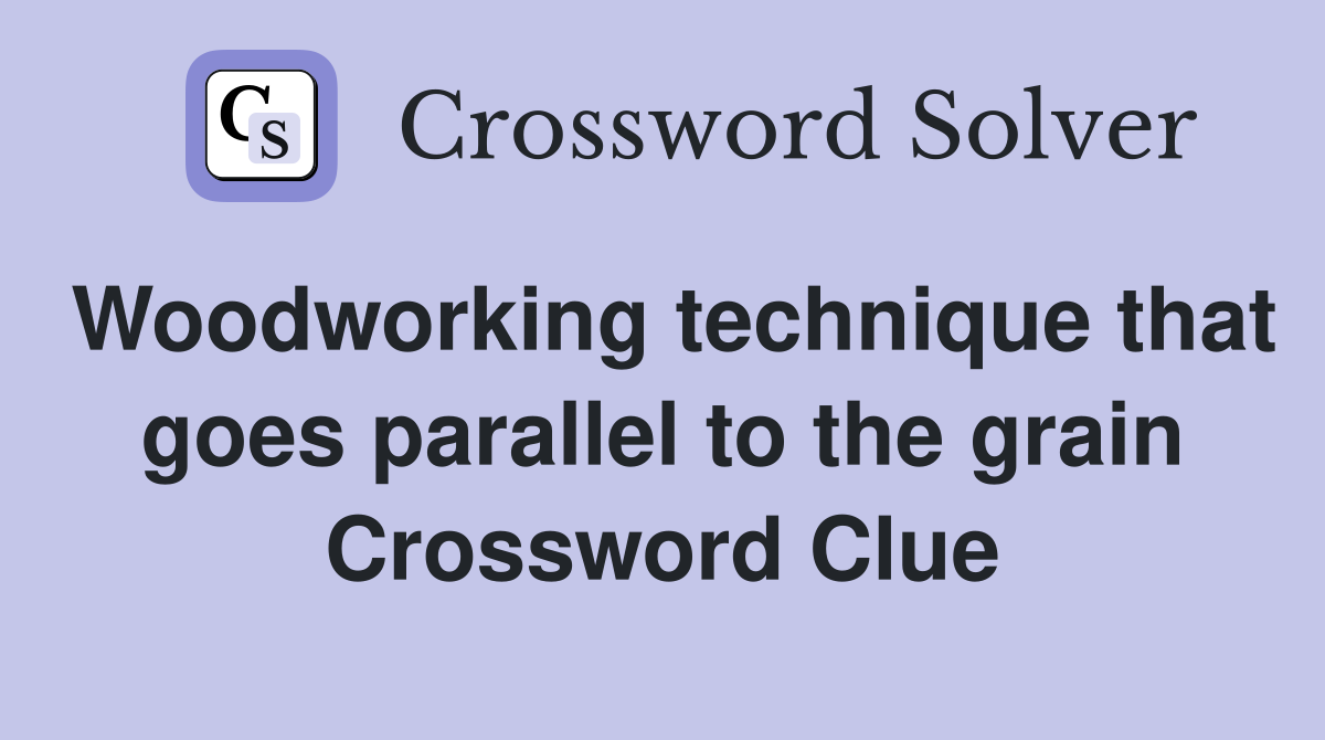 Woodworking technique that goes parallel to the grain Crossword Clue