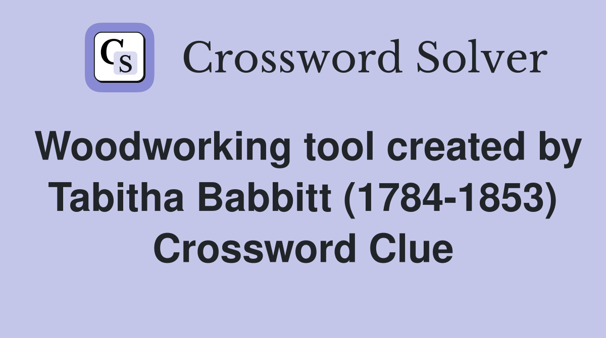 Woodworking tool created by Tabitha Babbitt (1784-1853) Crossword Clue