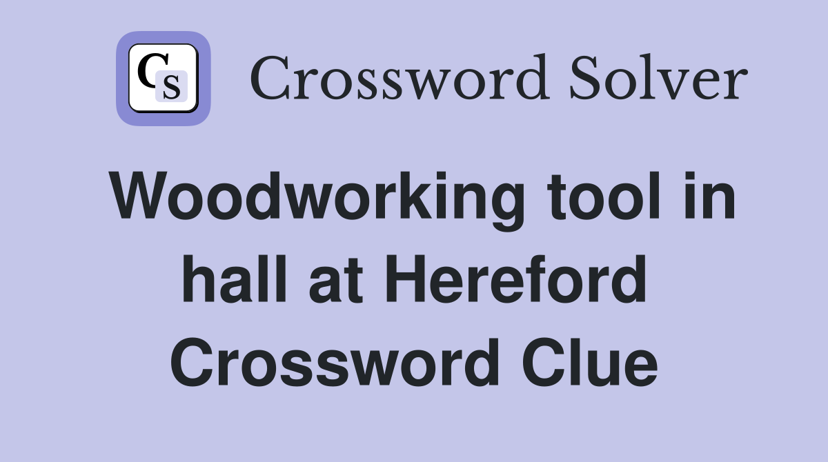 Woodworking tool in hall at Hereford Crossword Clue