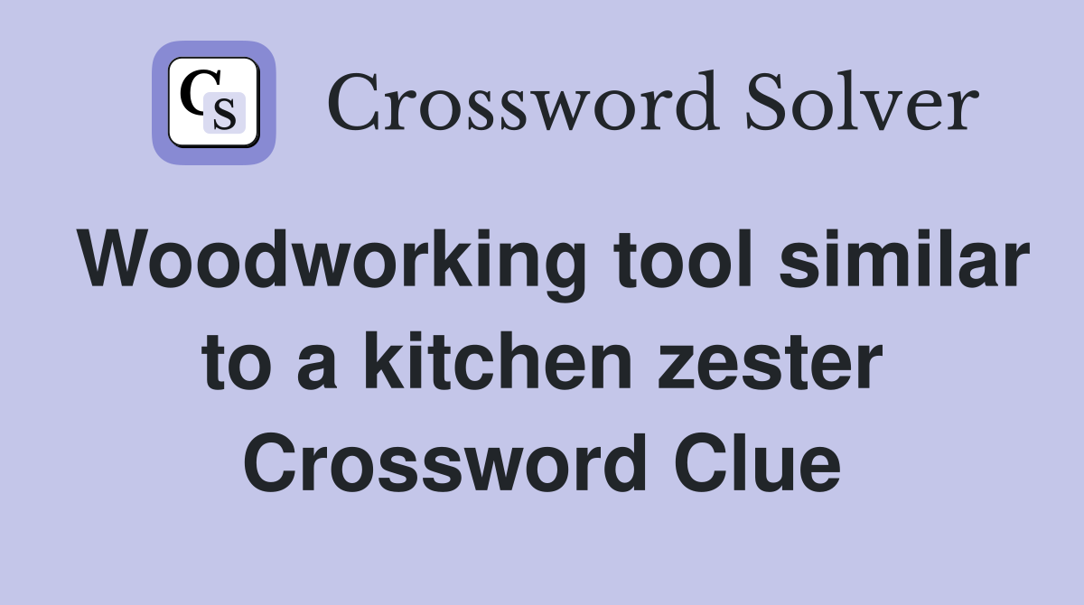 Woodworking tool similar to a kitchen zester Crossword Clue