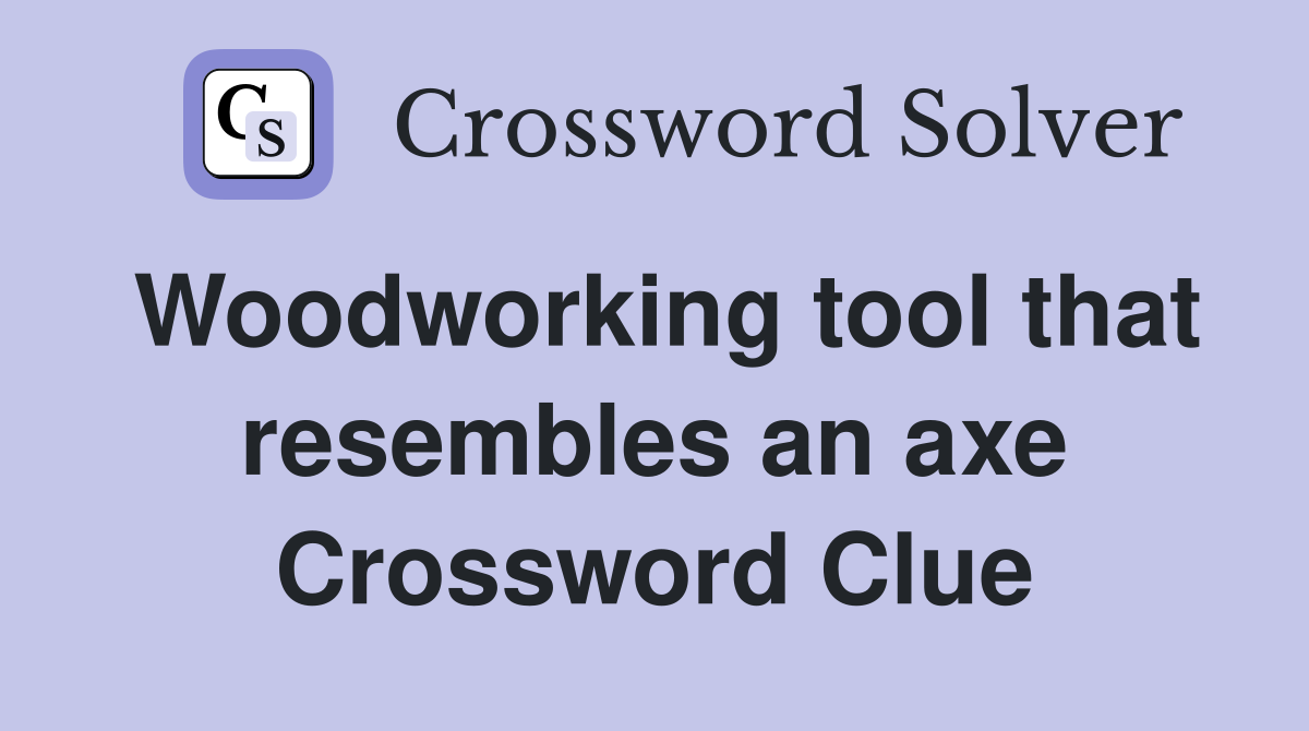 Woodworking tool that resembles an axe Crossword Clue
