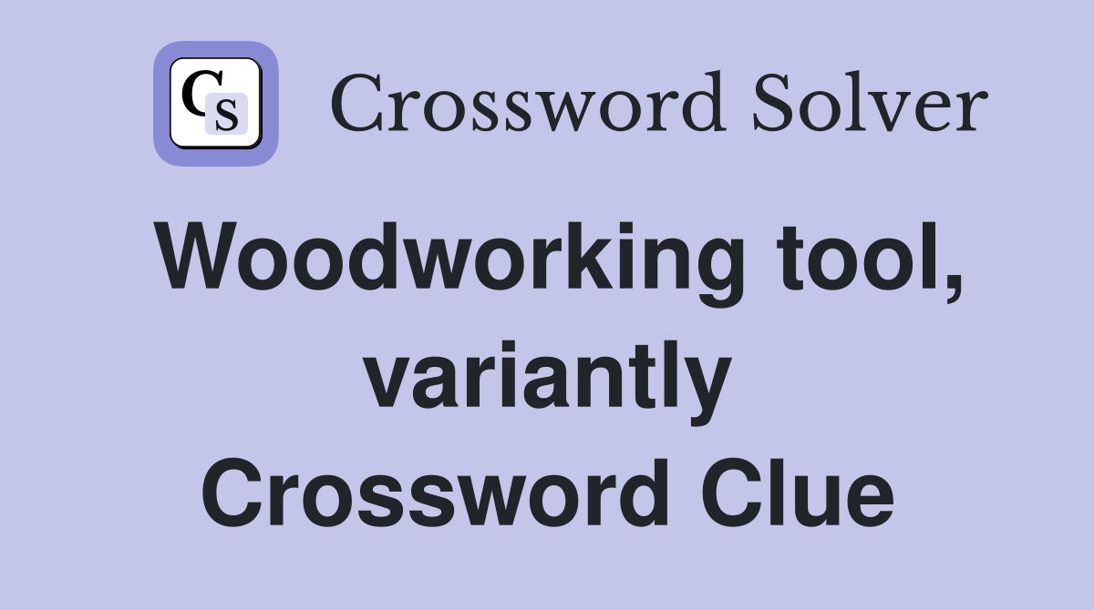 Woodworking tool, variantly Crossword Clue