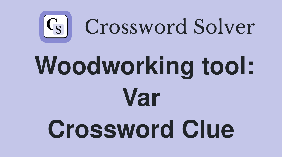 Woodworking tool: Var Crossword Clue