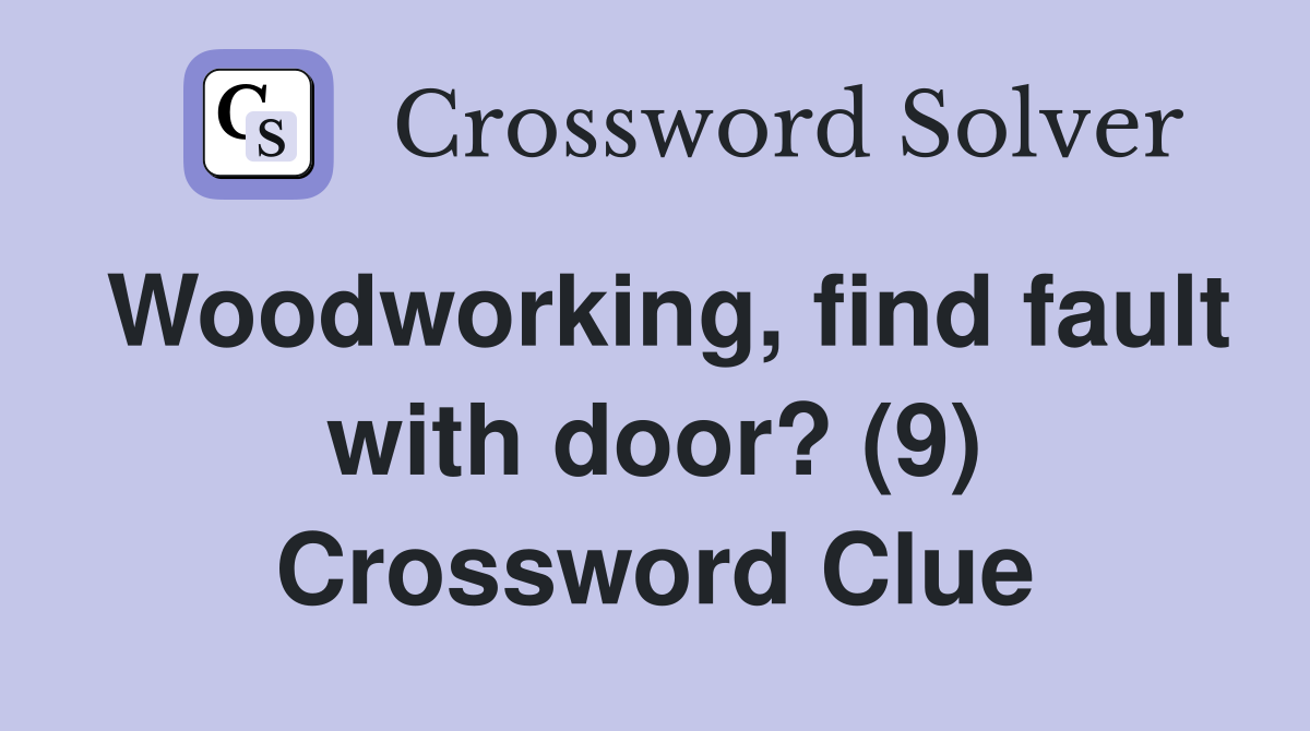 Woodworking, find fault with door? (9) Crossword Clue
