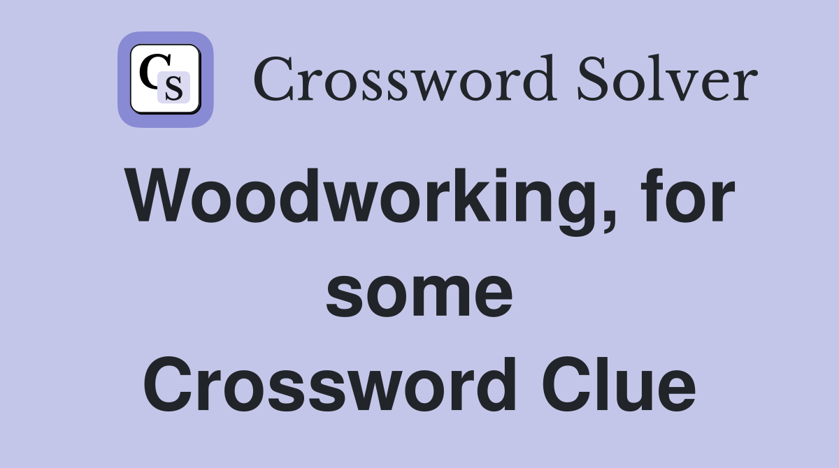 Woodworking, for some Crossword Clue