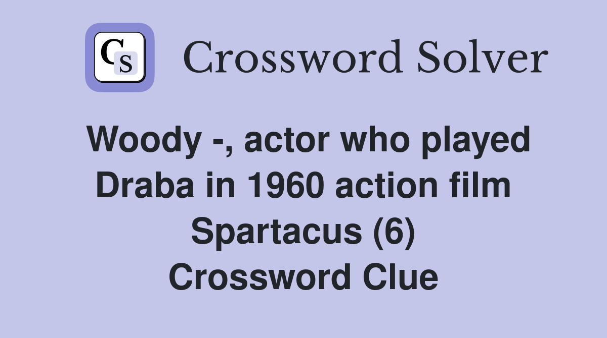 Woody -, actor who played Draba in 1960 action film Spartacus (6) Crossword Clue