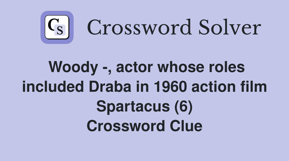 Woody -, actor whose roles included Draba in 1960 action film Spartacus (6) Crossword Clue