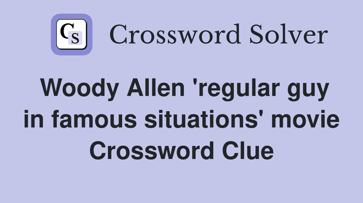 Woody Allen 'regular guy in famous situations' movie Crossword Clue