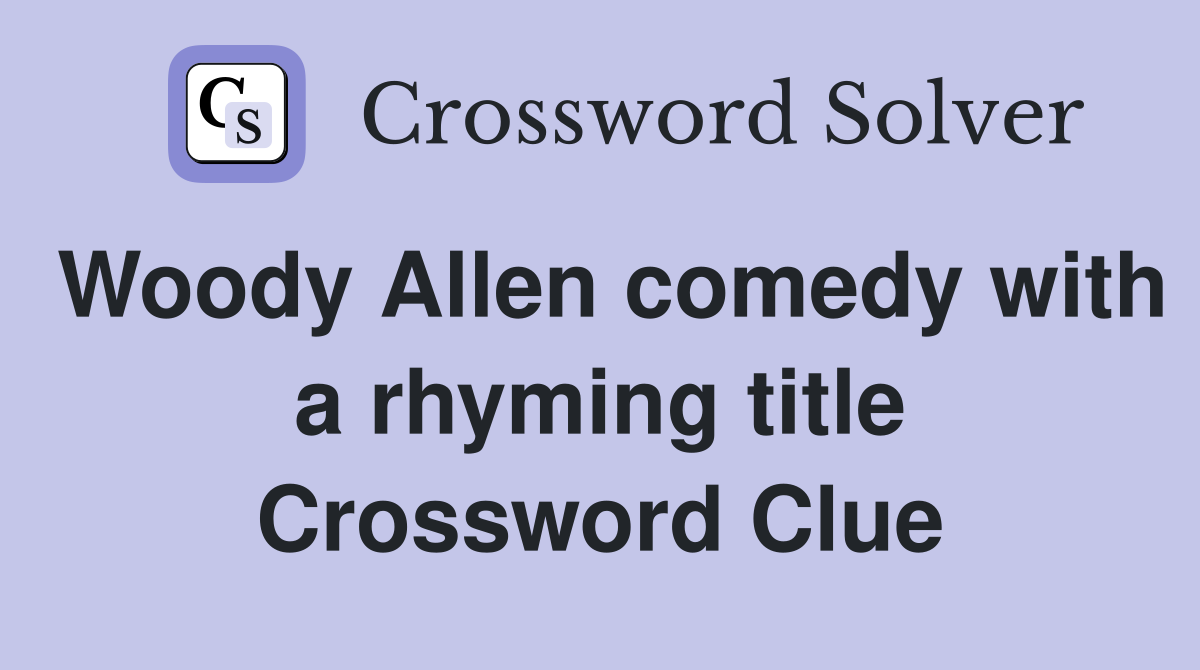 Woody Allen comedy with a rhyming title Crossword Clue