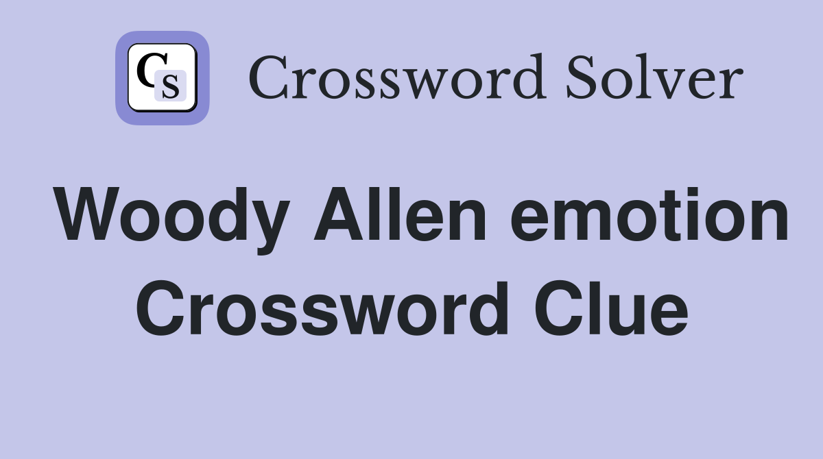 Woody Allen emotion Crossword Clue