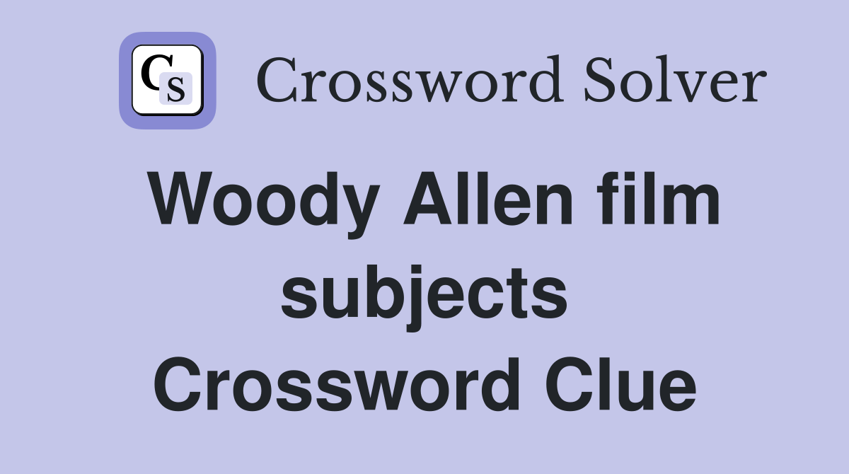 Woody Allen film subjects Crossword Clue