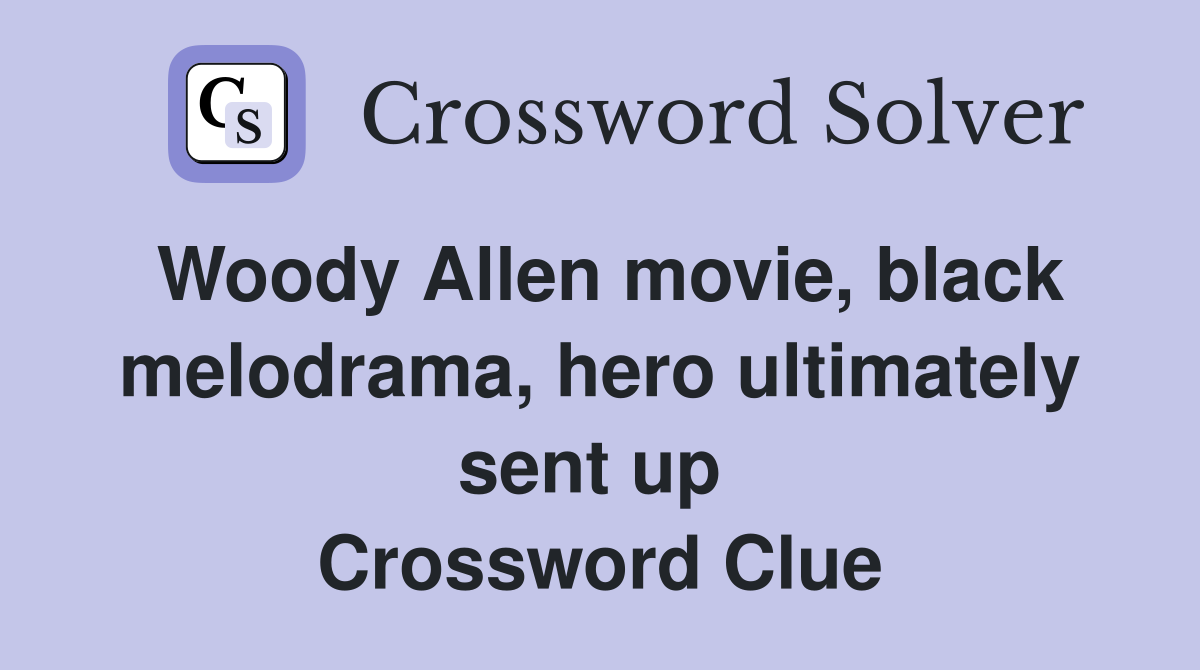 Woody Allen movie, black melodrama, hero ultimately sent up  Crossword Clue