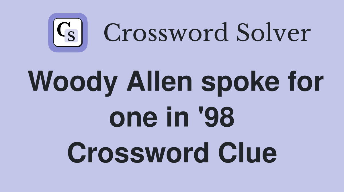 Woody Allen spoke for one in '98 Crossword Clue