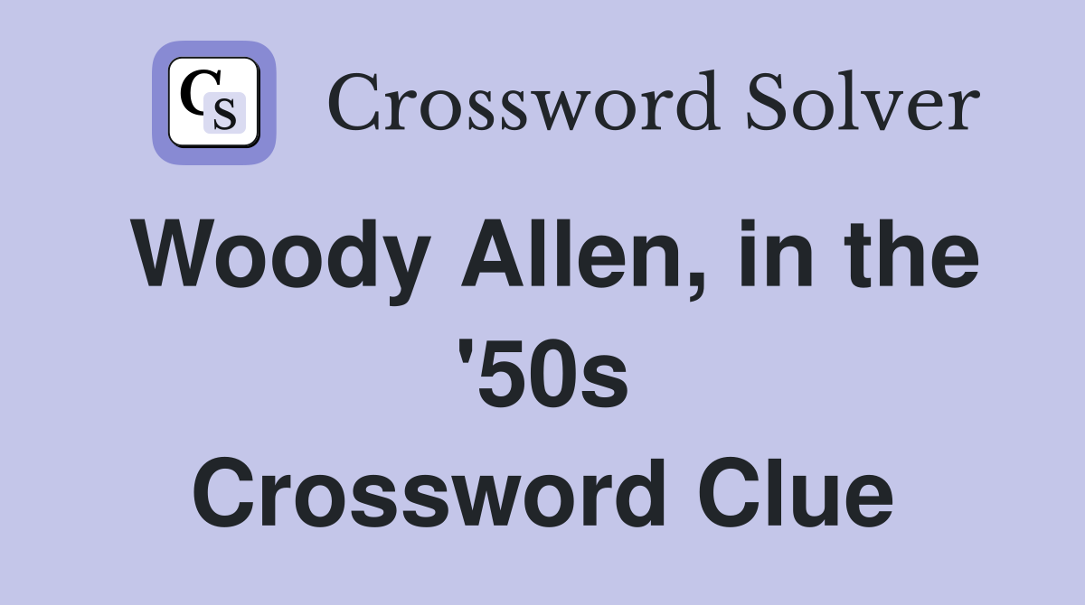Woody Allen, in the '50s Crossword Clue