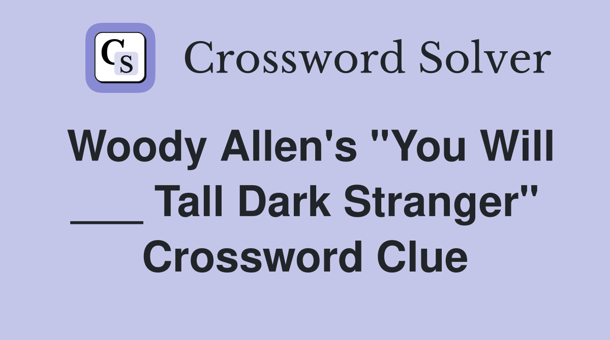 Woody Allen's "You Will ___ Tall Dark Stranger" Crossword Clue