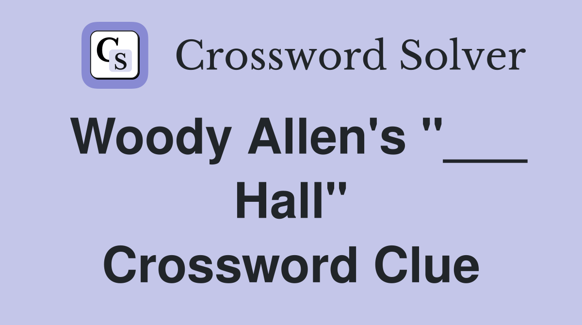 Woody Allen's "___ Hall" Crossword Clue